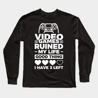 Video games ruined my life good thing I have 3 left Long Sleeve T-Shirt